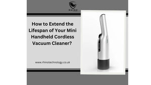 How to Extend the Lifespan of Your Mini Handheld Cordless Vacuum Cleaner? - rhinotechnology
